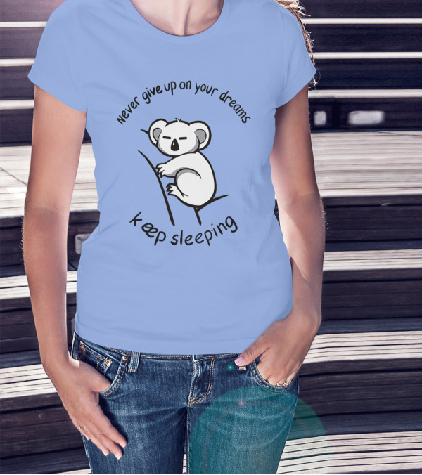 Never Give Up On Your Dreams Keep Sleeping Koala T-Shirt