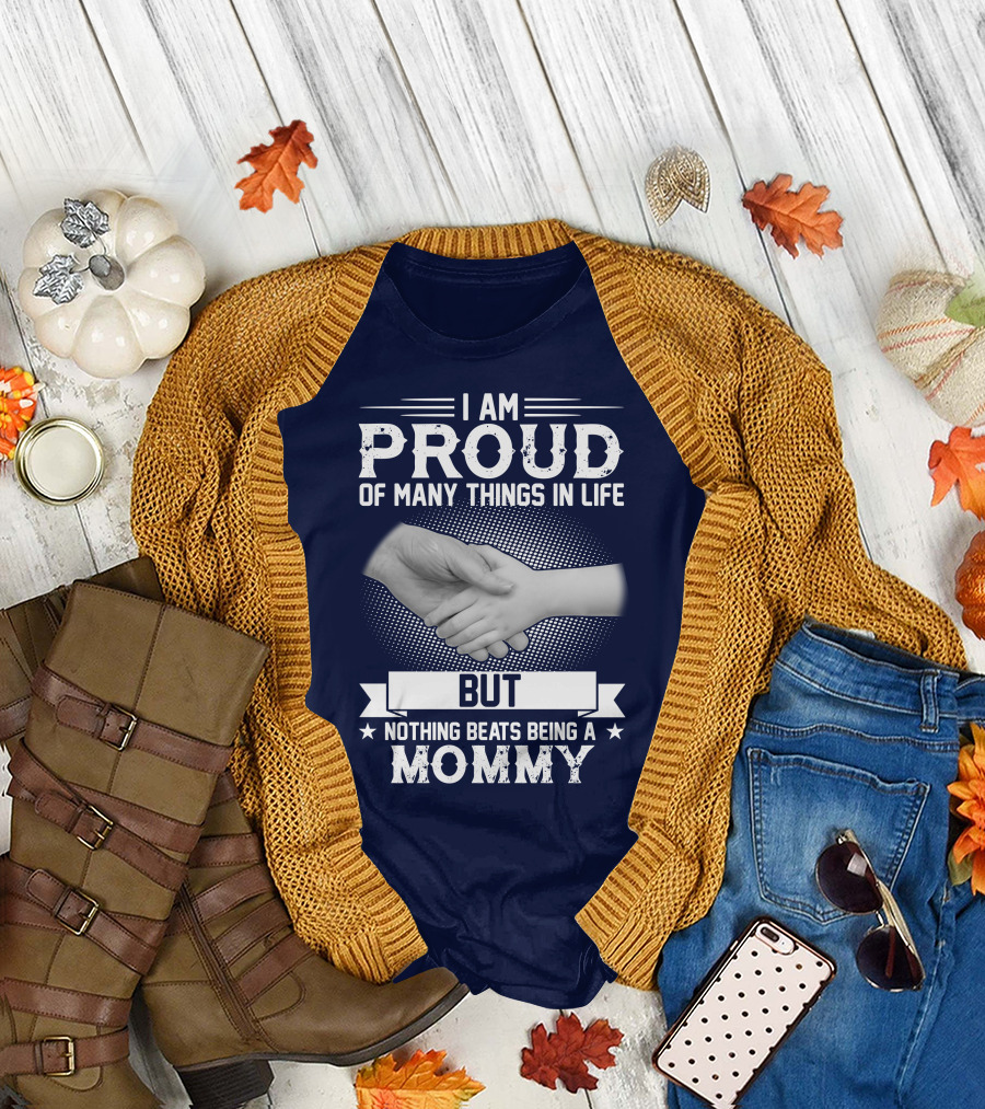 I Am Proud of Many Things in Life But Nothing Beats Being a Mommy Hand Holding T-Shirt