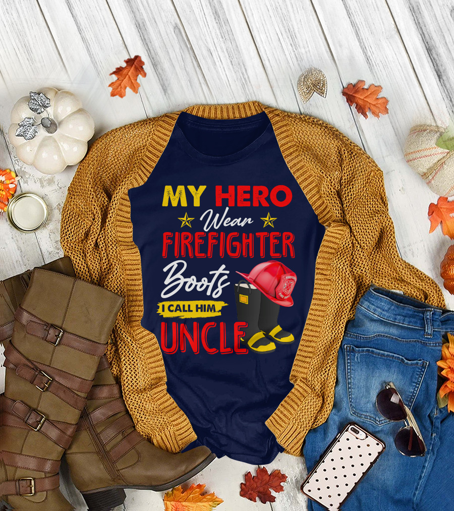 MY HERO Wear Firefighter Boots I Call Him UNCLE T-Shirt