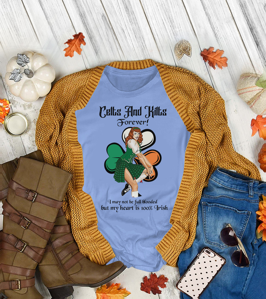 Celts And Kilts Forever I May Not Be Full Blooded But My Heart Is 100 Irish T-Shirt