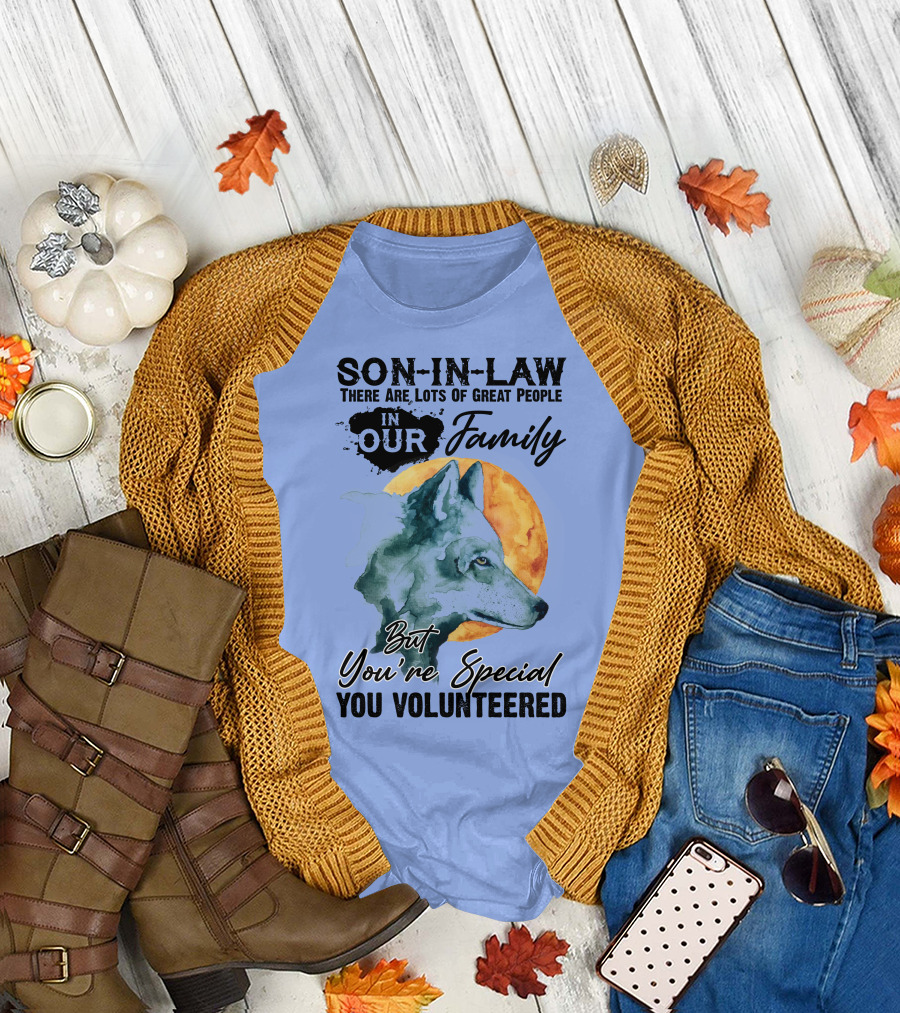 Son-in-Law There Are Lots of Great People in Our Family But You're Special You Volunteered Wolf T-Shirt