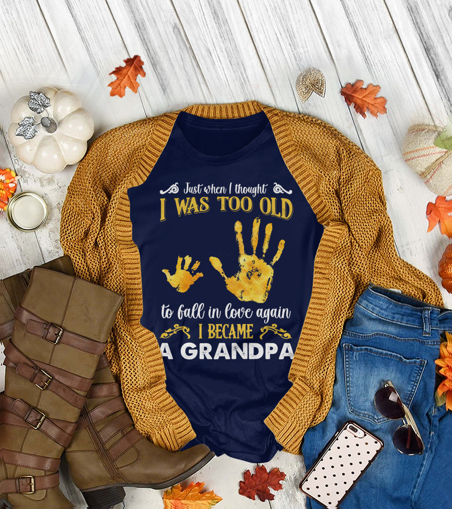 Just When I Thought I Was Too Old to Fall in Love Again I Became a Grandpa T-Shirt