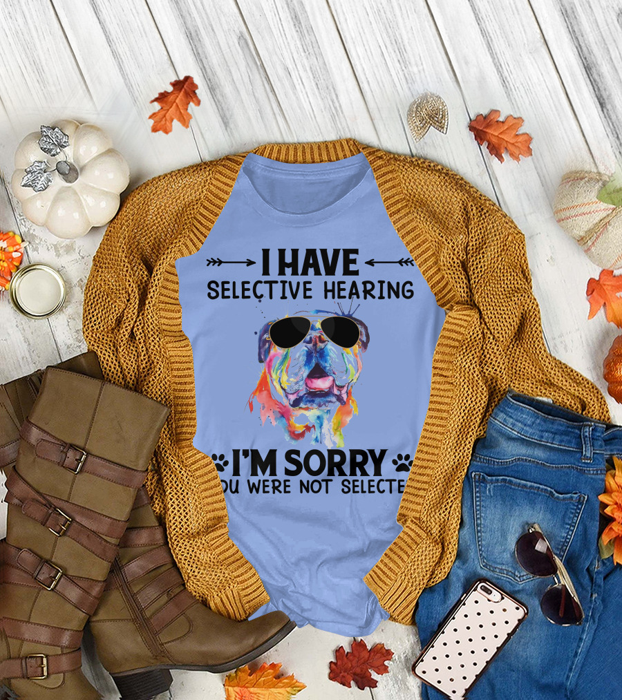 I Have Selective Hearing I'm Sorry You Were Not Selected Bulldog with Sunglasses T-Shirt