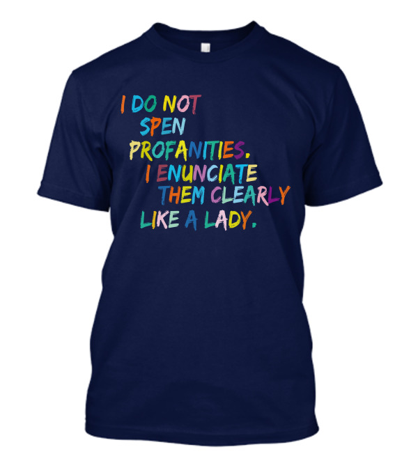 I Do Not Spew Profanities I Enunciate Them Clearly Like A Lady T-Shirt