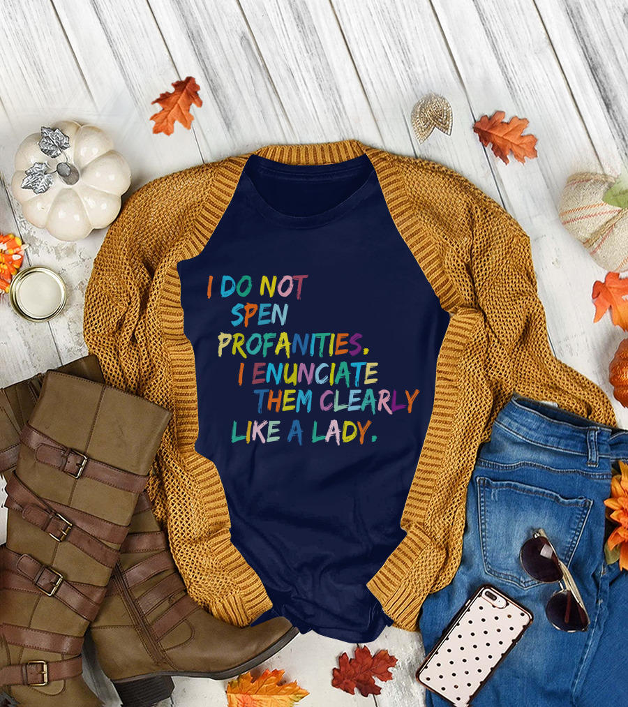 I Do Not Spew Profanities I Enunciate Them Clearly Like a Lady T-Shirt