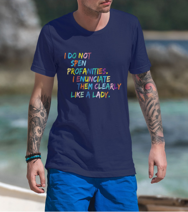 I Do Not Spew Profanities I Enunciate Them Clearly Like A Lady T-Shirt
