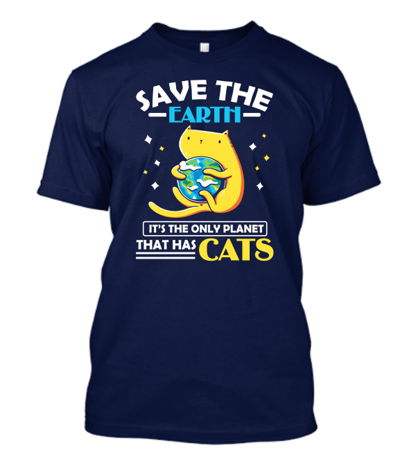 Save The Earth It's The Only Planet That Has Cats T-Shirt