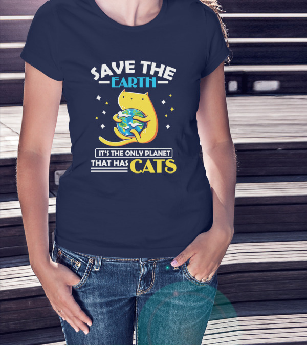 Save The Earth It's The Only Planet That Has Cats T-Shirt