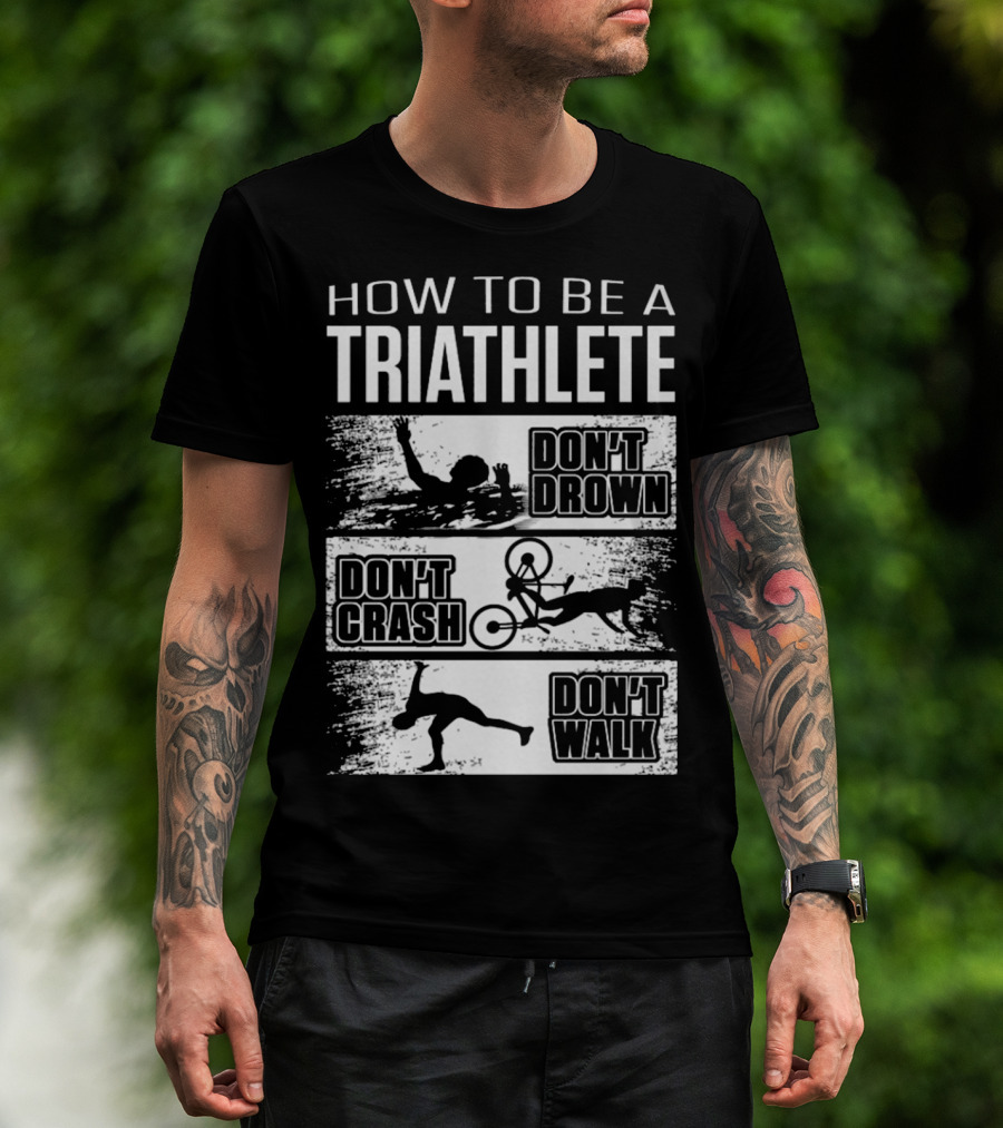 How To Be A Triathlete Don't Drown Don't Crash Don't Walk T-Shirt