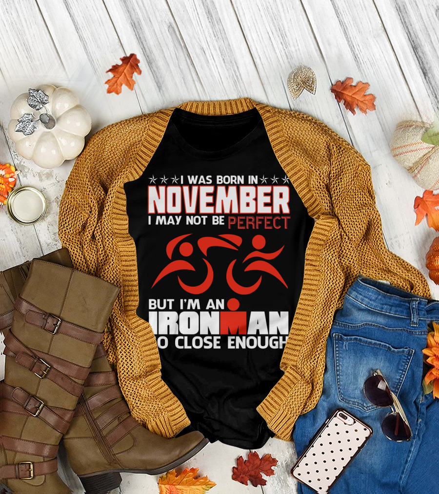 I Was Born in November I May Not Be Perfect But I'm an Ironman So Close Enough T-Shirt