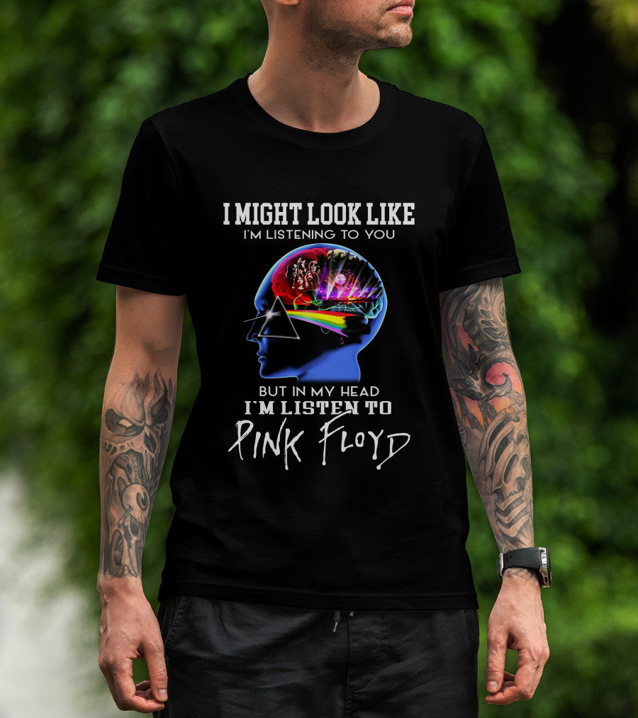 I Might Look Like I'm Listening But In My Head I'm Listening To Pink Floyd T-Shirt