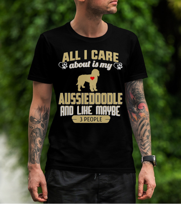All I Care About Is My Aussiedoodle And Like Maybe 3 People With Heart And Paw Prints T-Shirt