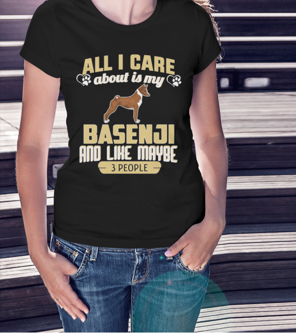 All I Care About Is My Basenji And Like Maybe 3 People T-Shirt