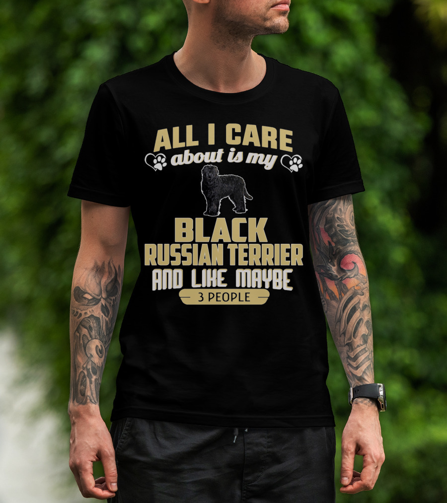 All I Care About Is My Black Russian Terrier And Like Maybe 3 People T-Shirt