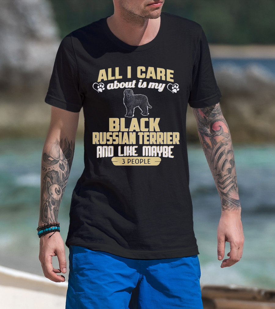 All I Care About Is My Black Russian Terrier And Like Maybe 3 People T-Shirt