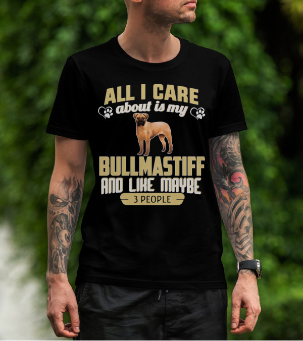 All I Care About Is My Bullmastiff And Like Maybe 3 People T-Shirt