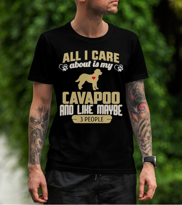 All I Care About Is My Cavapoo And Like Maybe 3 People T-Shirt
