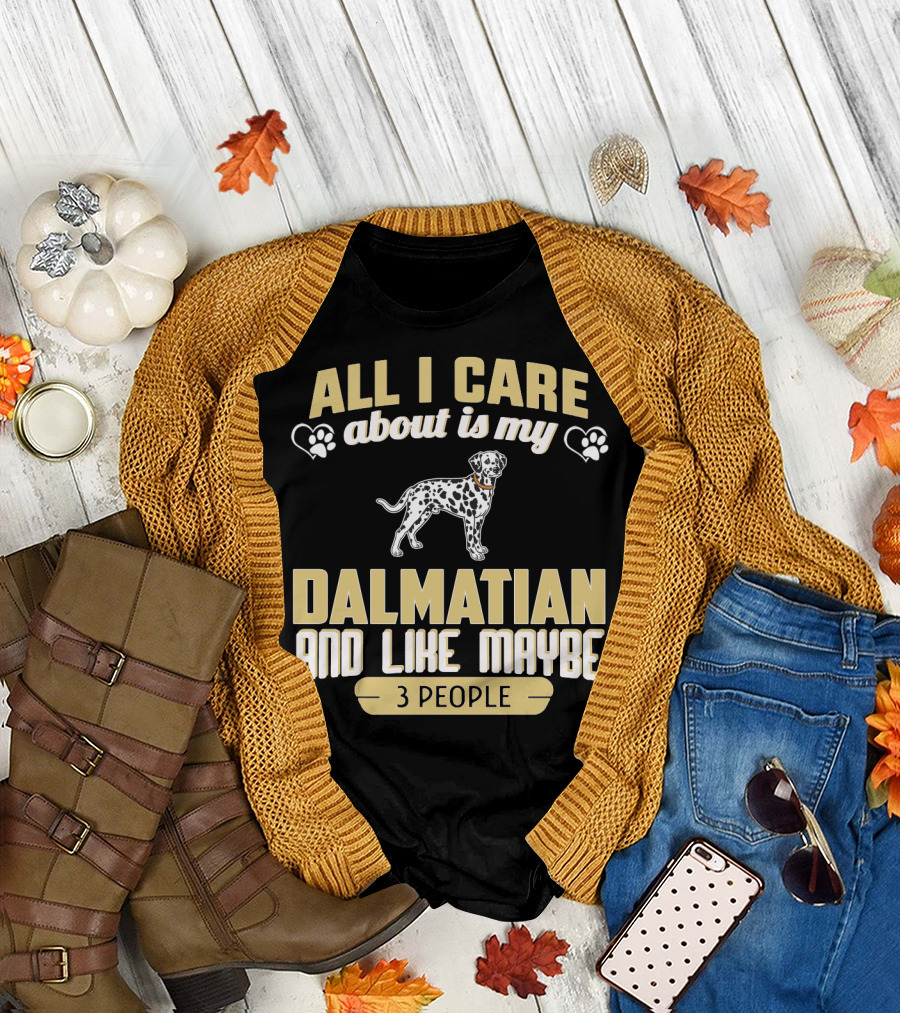 All I Care About Is My Dalmatian and Like Maybe 3 People T-Shirt