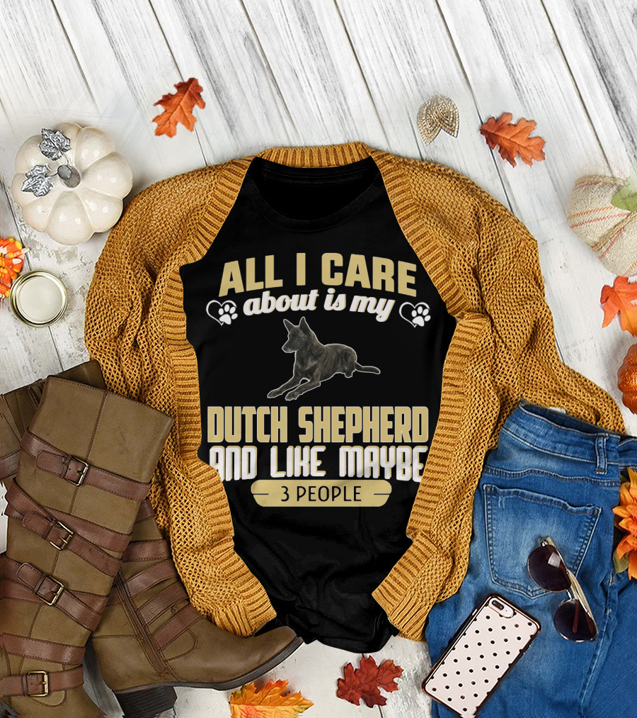 All I Care About Is My Dutch Shepherd and Like Maybe 3 People T-Shirt