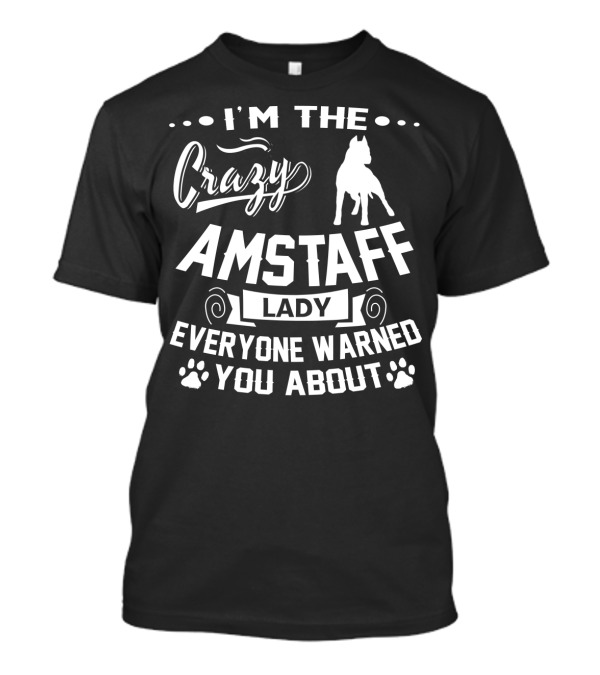 I'M THE CRAZY AMSTAFF LADY EVERYONE WARNED YOU ABOUT T-Shirt