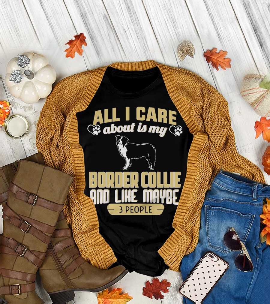 All I Care About Is My Border Collie and Like Maybe 3 People T-Shirt