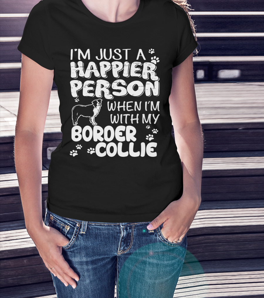 I'm Just A Happier Person When I'm With My Border Collie T-Shirt