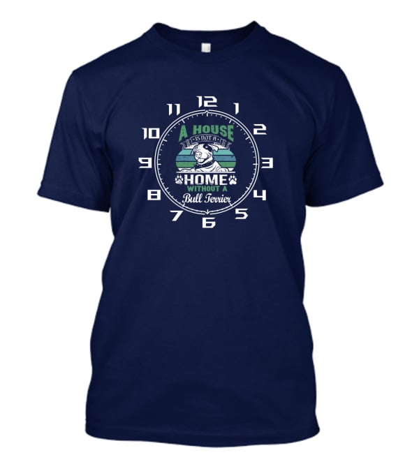 A House Is Not A Home Without A Bull Terrier Clock T-Shirt