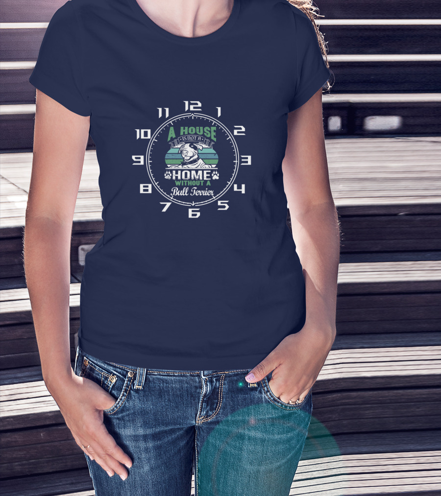 A House Is Not A Home Without A Bull Terrier Clock T-Shirt