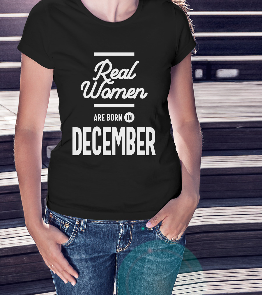 Real Women Are Born In December T-Shirt