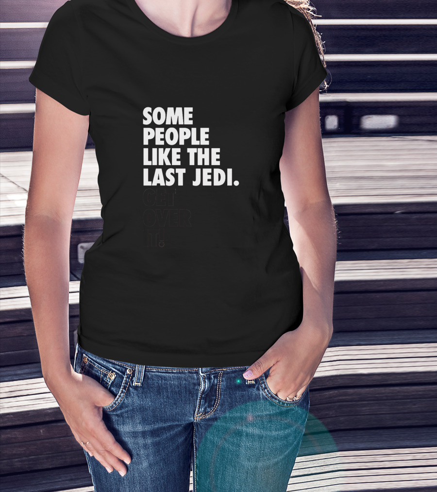 Some People Like The Last Jedi Get Over It T-Shirt
