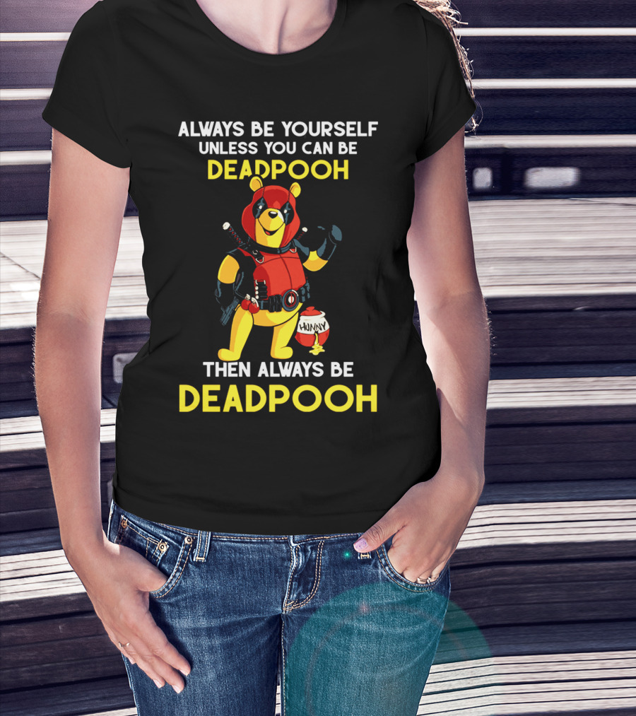 Always Be Yourself Unless You Can Be Deadpooh Then Always Be Deadpooh T-Shirt