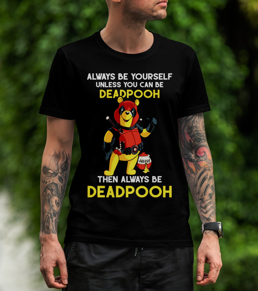 Always Be Yourself Unless You Can Be Deadpooh Then Always Be Deadpooh T-Shirt