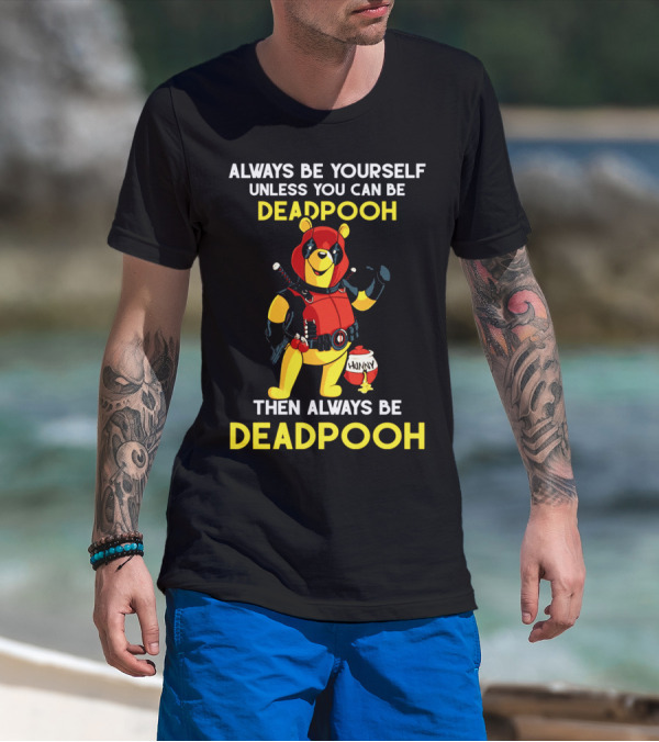 Always Be Yourself Unless You Can Be Deadpooh Then Always Be Deadpooh T-Shirt