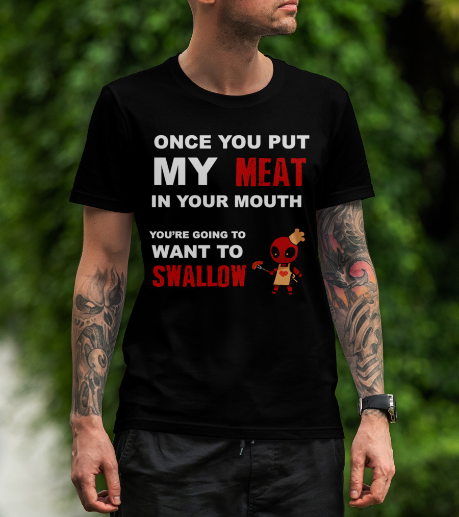 Once You Put My Meat In Your Mouth You're Going To Want To Swallow Deadpool Chef Sausage T-Shirt