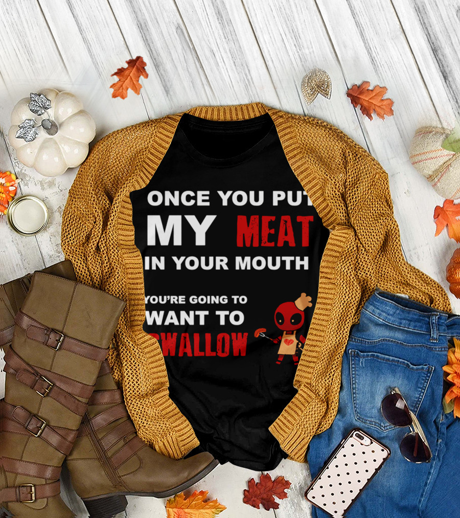 Once You Put My Meat in Your Mouth You're Going to Want to Swallow Deadpool Chef Sausage T-Shirt