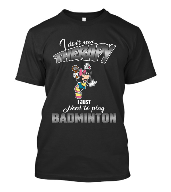 I Don't Need Therapy I Just Need To Play Badminton Mickey T-Shirt