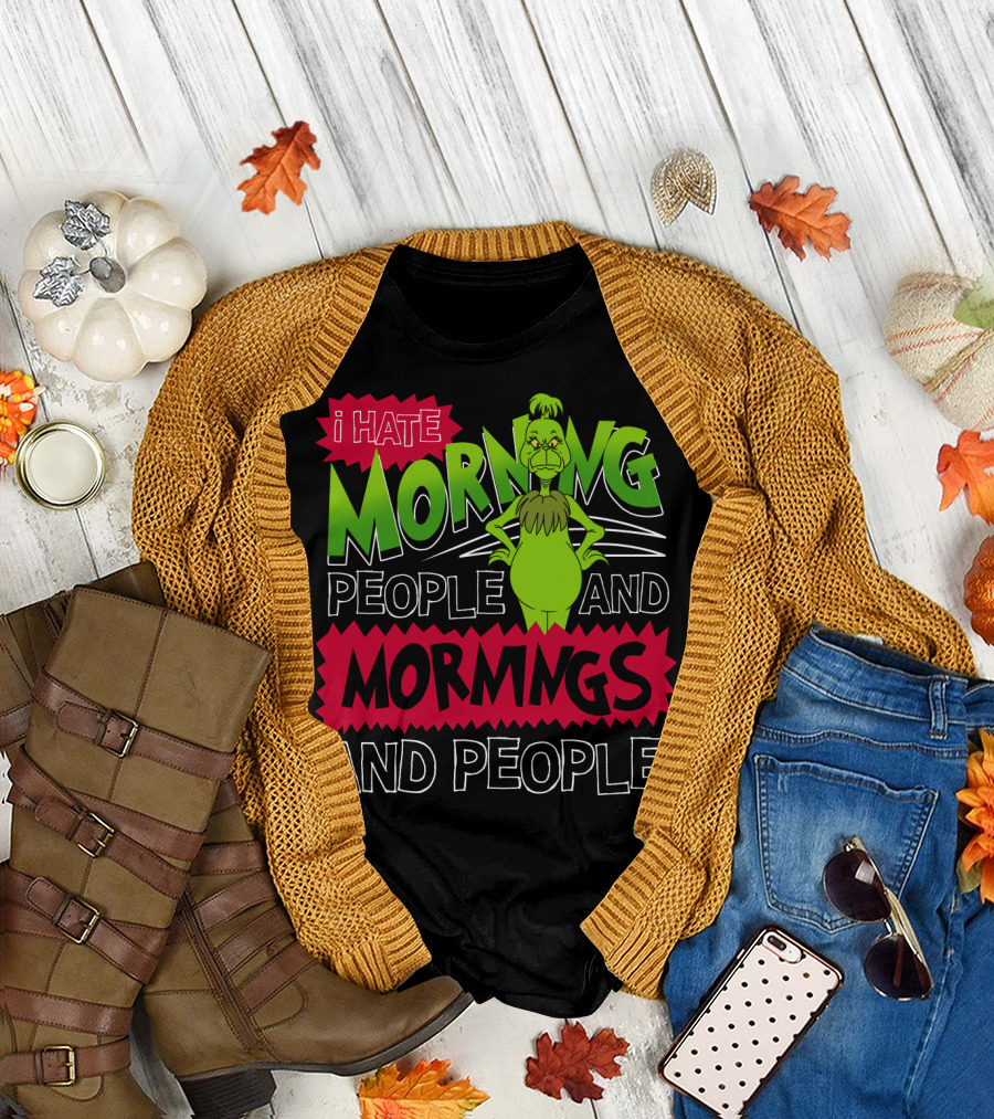 I Hate Morning People and Mornings Grinch Attitude T-Shirt