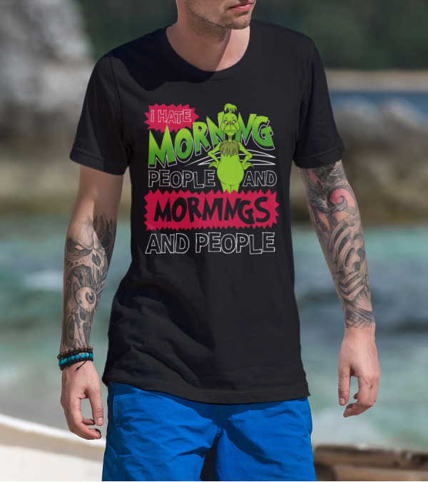 I Hate Morning People And Mornings Grinch Attitude T-Shirt