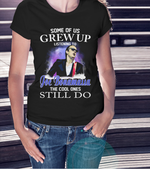 Some Of Us Grew Up Listening To Joe Bonamassa The Cool Ones Still Do T-Shirt