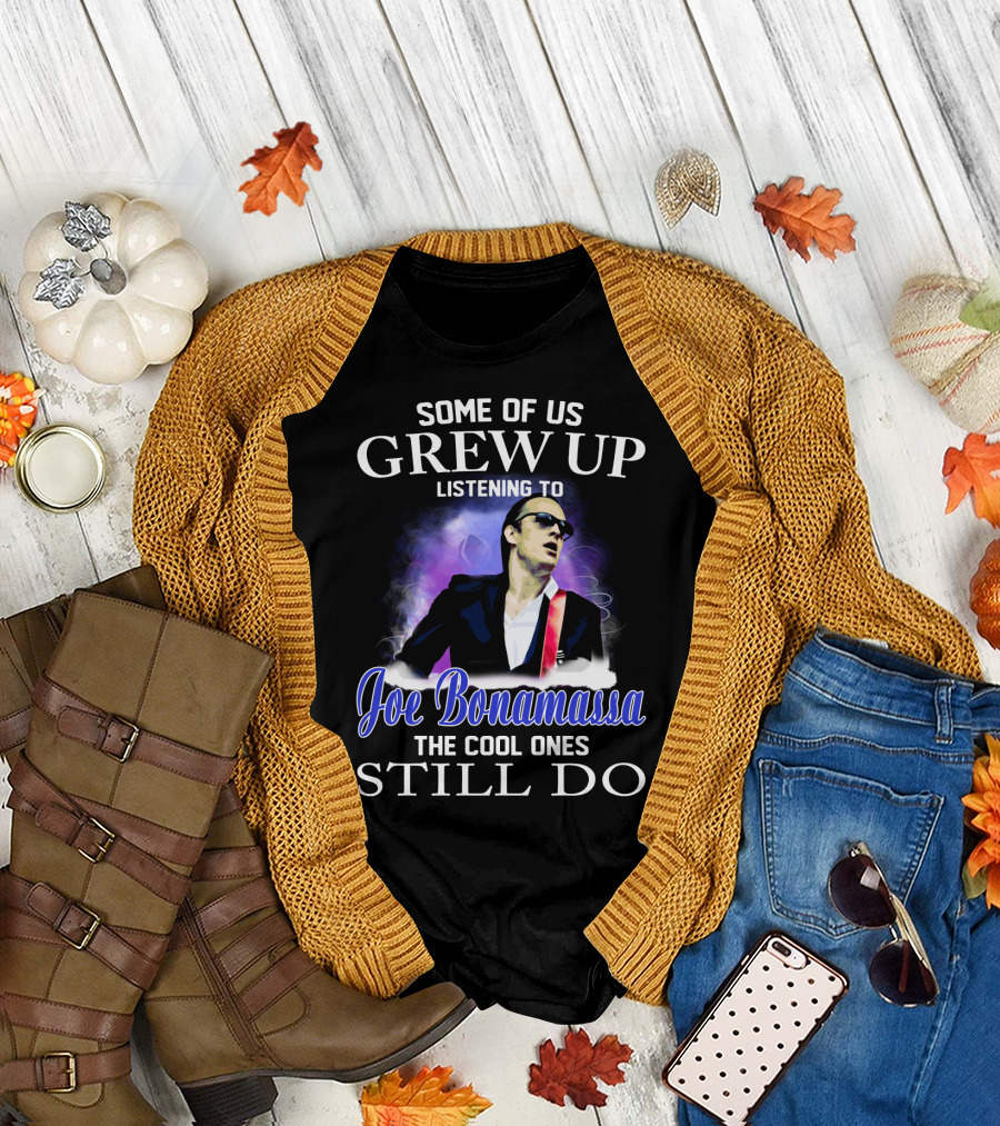 Some of Us Grew Up Listening to Joe Bonamassa the Cool Ones Still Do T-Shirt
