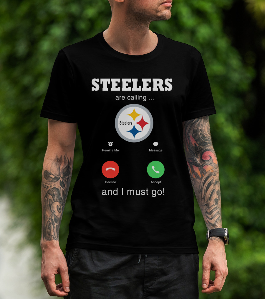 Steelers Are Calling And I Must Go T-Shirt