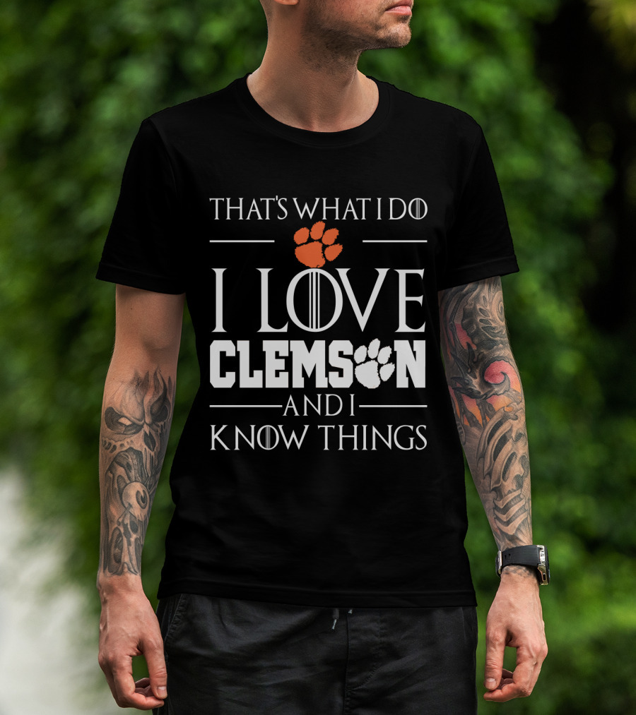 That's What I Do I Love Clemson And I Know Things T-Shirt