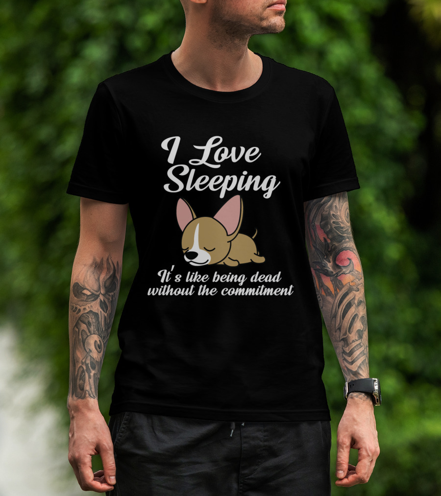 I Love Sleeping It's Like Being Dead Without The Commitment Chihuahua Cute T-Shirt