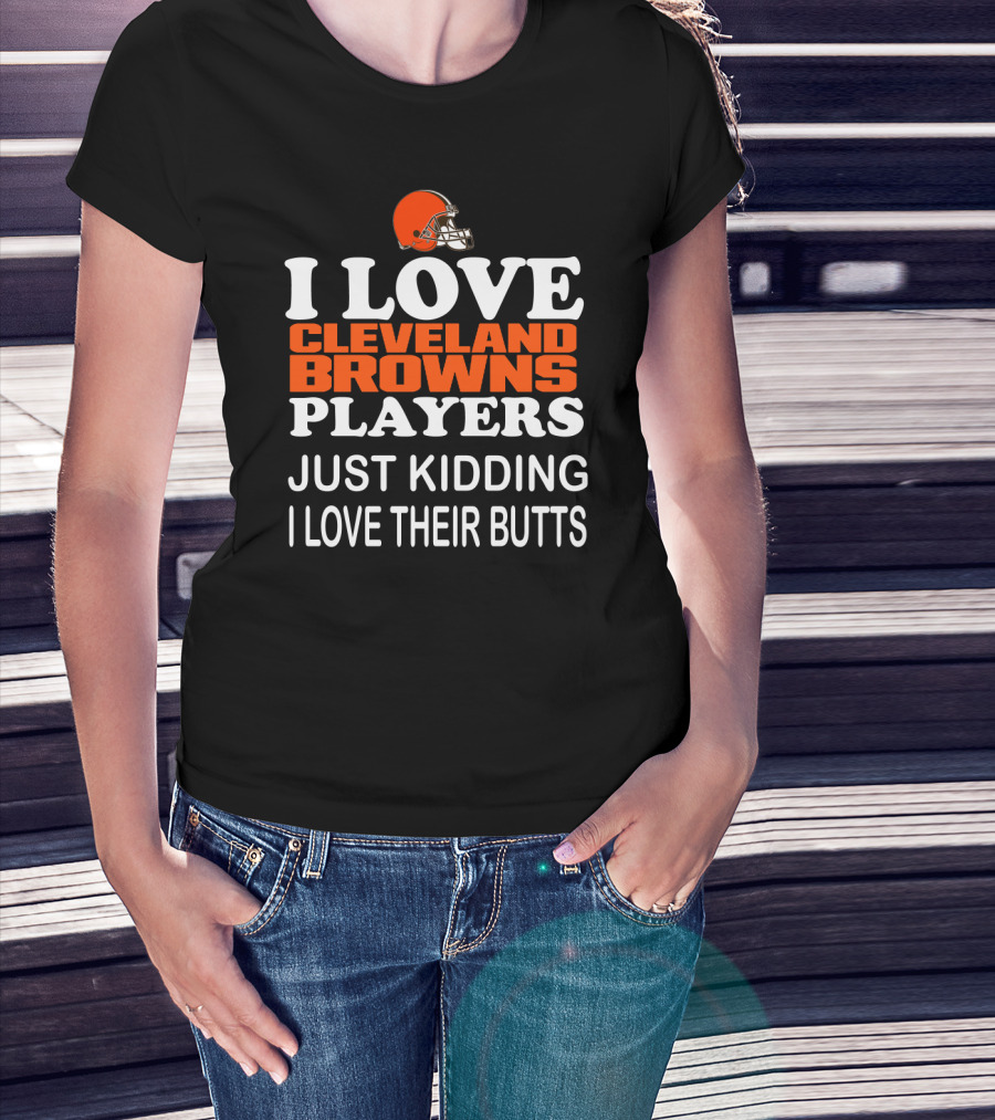I Love Cleveland Browns Players Just Kidding I Love Their Butts T-Shirt