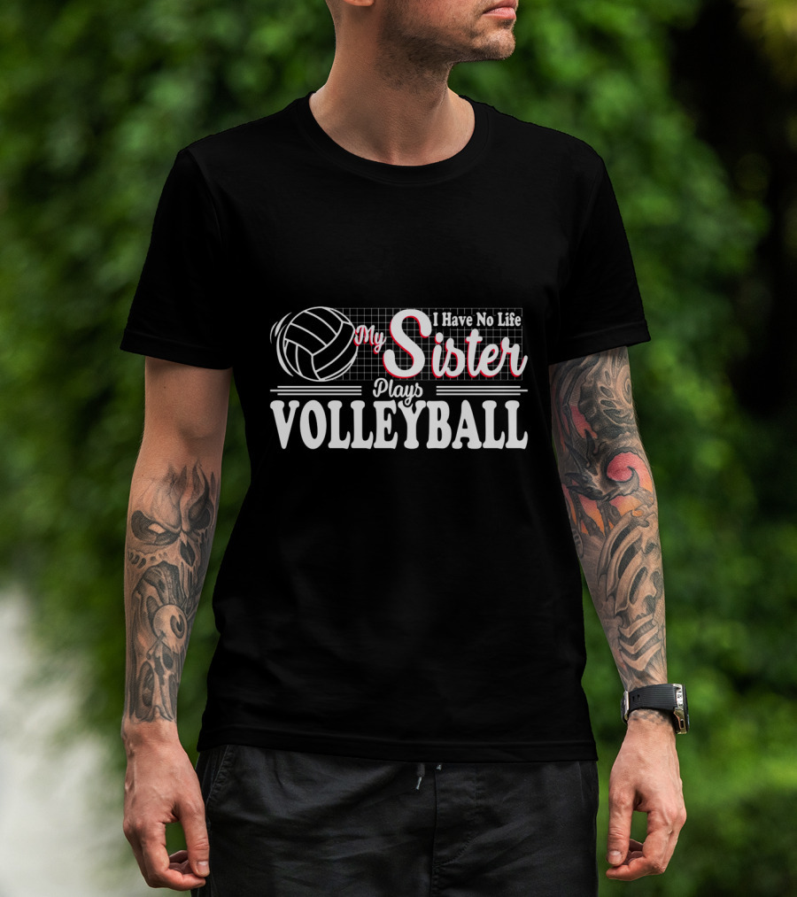 I Have No Life My Sister Plays Volleyball T-Shirt