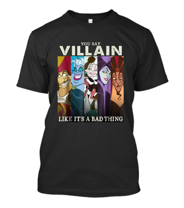 You Say Villain Like It's A Bad Thing Disney Films T-Shirt