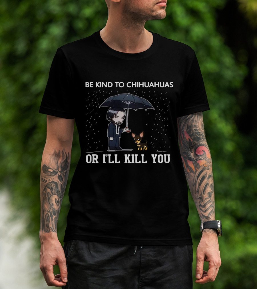 Be Kind To Chihuahuas Or I'll Kill You Umbrella Man With Dog T-Shirt