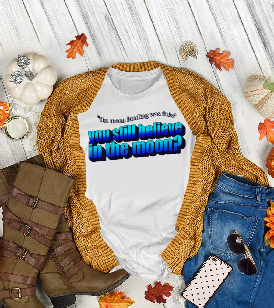 the moon landing was fake you still believe in the moon? T-Shirt