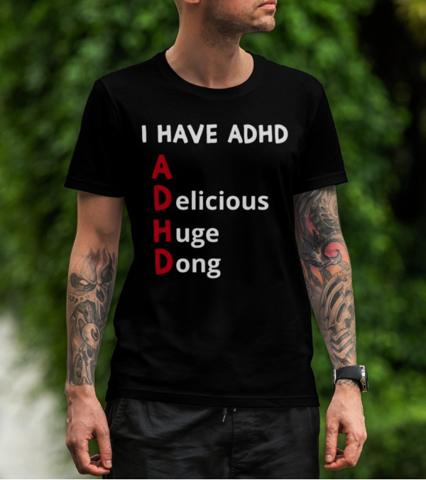 I Have ADHD Delicious Huge Dong Bold Lettering Humor T-Shirt