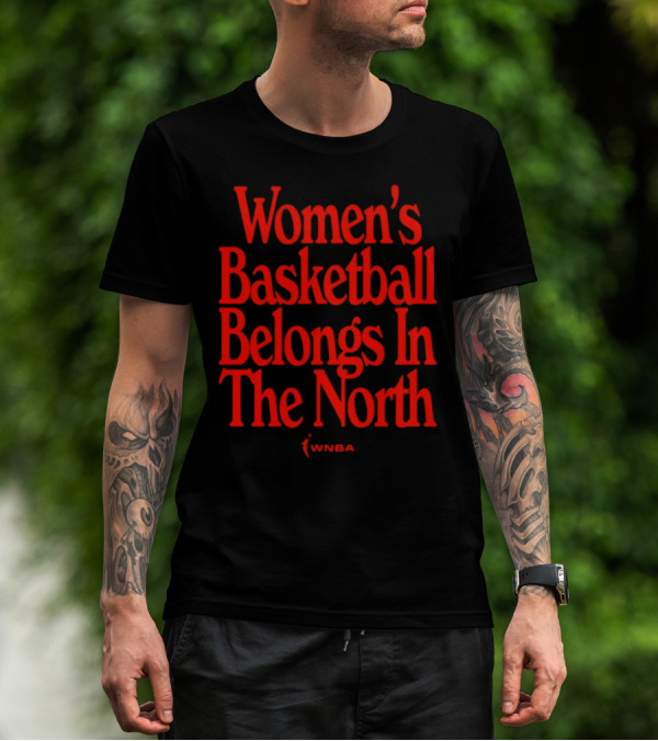 Women's Basketball Belongs In The North WNBA T-Shirt